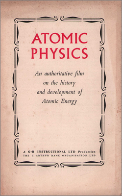Atomic Physics (G-B Instructional Ltd, produced by United World Films for the J Arthur Rank Organization with contributions from Cockcroft, Einstein, JJ Thompson and Otto Frisch, 1948)